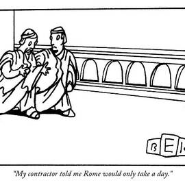 My Contractor Told Me Rome Would Only Take A Day by Bruce Eric Kaplan