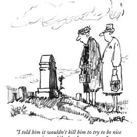 I Told Him It Wouldn't Kill Him To Try To Be Nice by Robert Weber