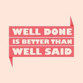 Well Done Is Better Than Well Said -  Benjamin Franklin Inspirational Quotes Poster by Lab No 4 - The Quotography Department