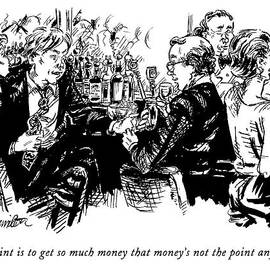 The Point Is To Get So Much Money That Money's by William Hamilton