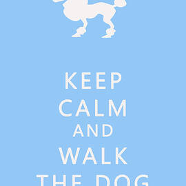 Keep Calm and Walk The Dog by Georgia Clare