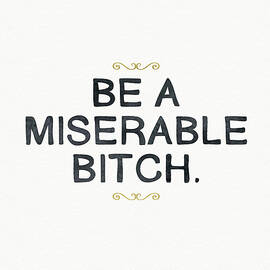 Be Miserable- Art by Linda Woods by Linda Woods