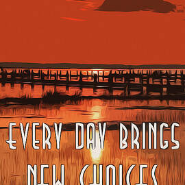 Every Day brings new Choices by AM FineArtPrints