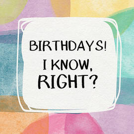 I Know Right- Birthday Art by Linda Woods by Linda Woods