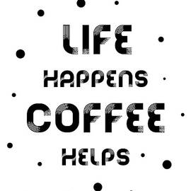Text Art LIFE HAPPENS COFFEE HELPS by Melanie Viola