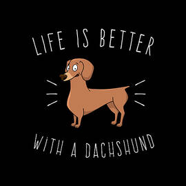Life Is Better With A Dachshund by Flippin Sweet Gear
