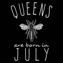 Queens Are Born In July by Flippin Sweet Gear