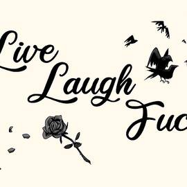 Live, Laugh, Fuck  by Ludwig Van Bacon