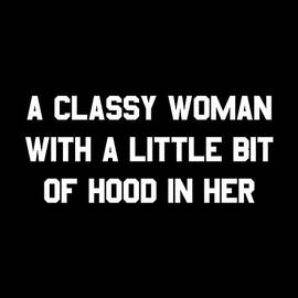 A Classy Woman With A Little Bit Of Hood In Her by Flippin Sweet Gear