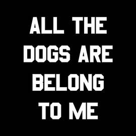 All The Dogs Are Belong To Me by Flippin Sweet Gear