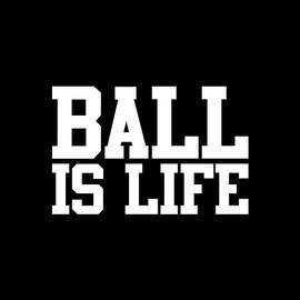 Ball Is Life by Flippin Sweet Gear