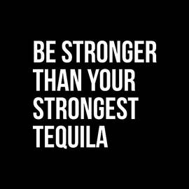 Be Stronger Than Your Strongest Tequila Inspirational by Flippin Sweet Gear