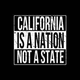California Is A Nation Not A State by Flippin Sweet Gear
