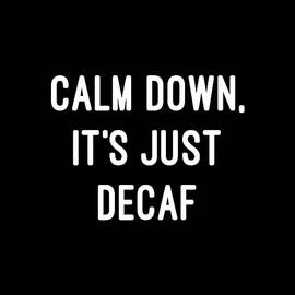 Calm Down Its Just Decaf by Flippin Sweet Gear