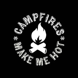 Campfires Make Me Hot by Flippin Sweet Gear