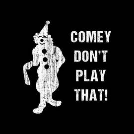 Comey Dont Play That by Flippin Sweet Gear