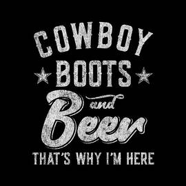 Cowboy Boots and Beer Thats Why Im Here by Flippin Sweet Gear
