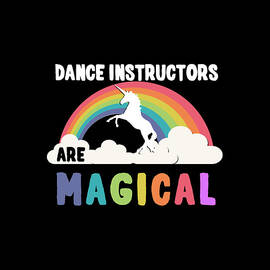 Dance Instructors Are Magical by Flippin Sweet Gear