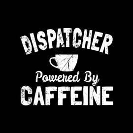 Dispatcher Powered By Caffeine by Flippin Sweet Gear