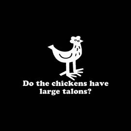 Do The Chickens Have Large Talons by Flippin Sweet Gear