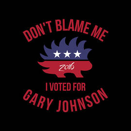 Dont Blame Me I Voted For Gary Johnson by Flippin Sweet Gear
