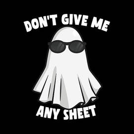 Dont Give Me Any Sheet Funny Ghost by Flippin Sweet Gear