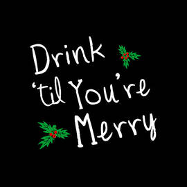 Drink til Youre Merry by Flippin Sweet Gear