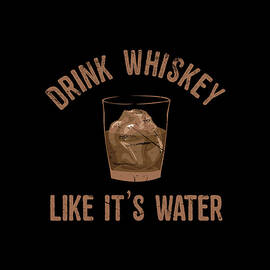 Drink Whiskey Like Its Water by Flippin Sweet Gear