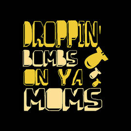 Droppin Bombs On Ya Moms by Flippin Sweet Gear