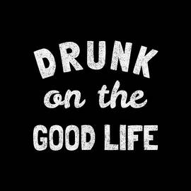 Drunk On The Good Life by Flippin Sweet Gear