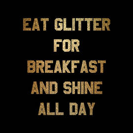 Eat Glitter And Shine All Day by Flippin Sweet Gear