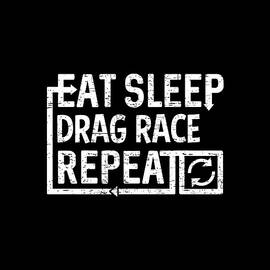 Eat Sleep Drag Race by Flippin Sweet Gear