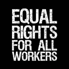 Equal Rights For All Workers by Flippin Sweet Gear
