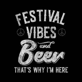 Festival Vibes and Beer Thats Why Im Here by Flippin Sweet Gear