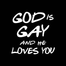 God Is Gay And He Loves You by Flippin Sweet Gear