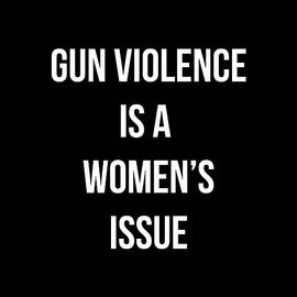 Gun Violence Is A Womens Issue by Flippin Sweet Gear