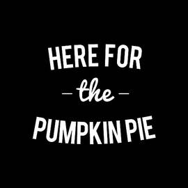 Here For the Pumpkin Pie Thanksgiving Christmas by Flippin Sweet Gear