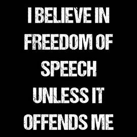 I Believe In Freedom Of Speech Unless It Offends Me by Flippin Sweet Gear