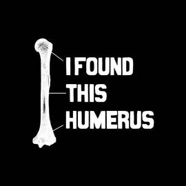 I Found This Humerus Funny Bone by Flippin Sweet Gear