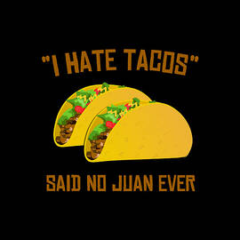 I Hate Tacos Said No Juan Ever Funny Mexican by Flippin Sweet Gear