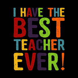 I Have The Best Teacher Ever by Flippin Sweet Gear