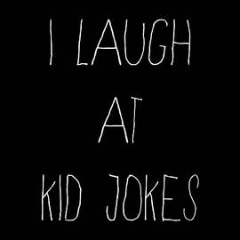 I Laugh At Kid Jokes by Flippin Sweet Gear