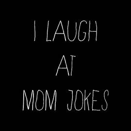 I Laugh at Mom Jokes by Flippin Sweet Gear
