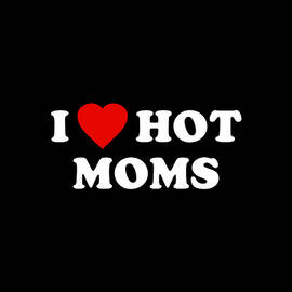 I Love Hot Moms by Flippin Sweet Gear
