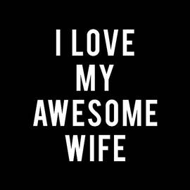 I Love My Awesome Wife by Flippin Sweet Gear
