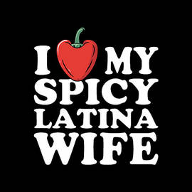 I Love My Spicy Latina Wife by Flippin Sweet Gear