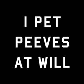 I Pet Peeves At Will by Flippin Sweet Gear