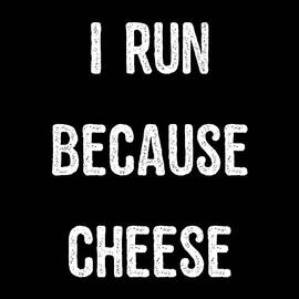 I Run Because Cheese by Flippin Sweet Gear