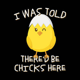 I Was Told Thered Be Chicks Here Easter by Flippin Sweet Gear