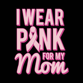 I Wear Pink For My Mom Breast Cancer Awareness by Flippin Sweet Gear